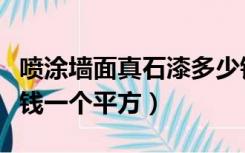 喷涂墙面真石漆多少钱一平方（喷真石漆多少钱一个平方）