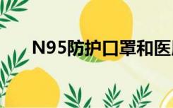 N95防护口罩和医用外科口罩哪个好?