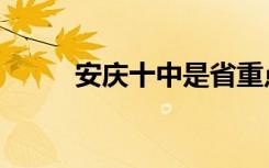 安庆十中是省重点吗（安庆十中）