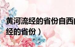 黄河流经的省份自西向东依次是什么（黄河流经的省份）