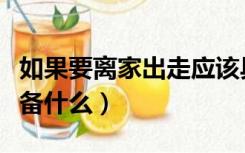 如果要离家出走应该具备什么（离家出走要准备什么）