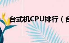 台式机CPU排行（台式机cpu性能排行）