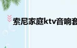 索尼家庭ktv音响套装（ktv音响套装）