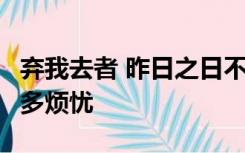 弃我去者 昨日之日不可留 乱我心者 今日之事多烦忧