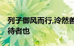 列子御风而行,泠然善也…此虽免乎行,尤有所待者也