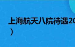 上海航天八院待遇2021（上海航天八院待遇）