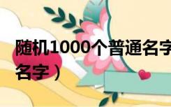 随机1000个普通名字女生（随机1000个普通名字）