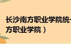 长沙南方职业学院统一身份认证中心（长沙南方职业学院）