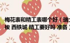 梅花表和精工表哪个好（瑞士梅花表是什么档次的手表 比天梭 西铁城 精工要好吗 准备）