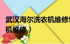 武汉海尔洗衣机维修售后电话（武汉海尔洗衣机维修）