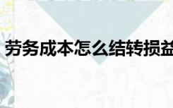 劳务成本怎么结转损益（劳务成本怎么结转）