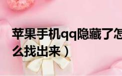 苹果手机qq隐藏了怎么找出来（qq隐藏了怎么找出来）