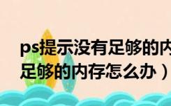 ps提示没有足够的内存怎么办（ps显示没有足够的内存怎么办）