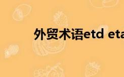 外贸术语etd eta（eta外贸术语）