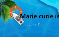 Marie curie is probably the