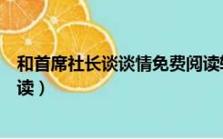 和首席社长谈谈情免费阅读软件（和首席社长谈谈情免费阅读）