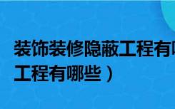 装饰装修隐蔽工程有哪些项目（装饰装修隐蔽工程有哪些）