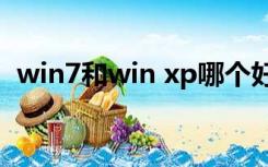 win7和win xp哪个好（xp和win7哪个好）