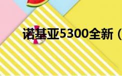 诺基亚5300全新（诺基亚5300刷机）