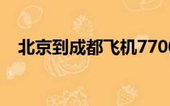 北京到成都飞机7700（北京到成都飞机）