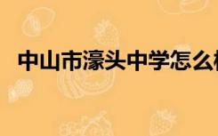 中山市濠头中学怎么样（中山市濠头中学）