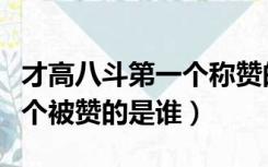 才高八斗第一个称赞的人是谁（才高八斗第一个被赞的是谁）