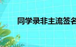 同学录非主流签名（非主流签名档）