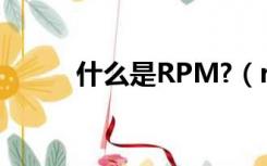 什么是RPM?（rpm是什么单位）