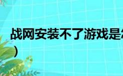 战网安装不了游戏是怎么回事（战网安装不了）