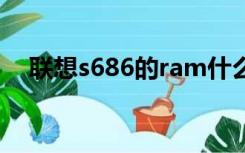 联想s686的ram什么为0了（联想s686）