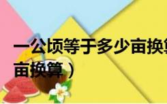 一公顷等于多少亩换算成亩（一公顷等于多少亩换算）