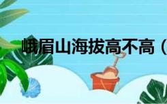 峨眉山海拔高不高（峨眉山海拔会缺氧）