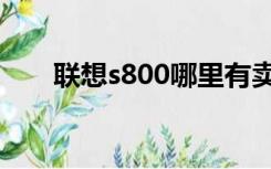 联想s800哪里有卖（联想s800报价）