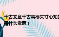 千古文章千古事得失寸心知的意思（文章千古事 得失寸心知是什么意思）