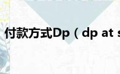 付款方式Dp（dp at sight是什么付款方式）