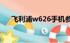 飞利浦w626手机参数（飞利浦w626）