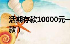 活期存款10000元一年有多少利息（活期存款）