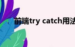 前端try catch用法（try catch用法）