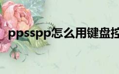 ppsspp怎么用键盘控制（ppsspp怎么用）