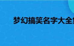 梦幻搞笑名字大全集（梦幻搞笑名字）