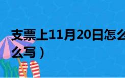 支票上11月20日怎么写（支票上10月20日怎么写）