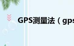 GPS测量法（gps测量原理与方法）