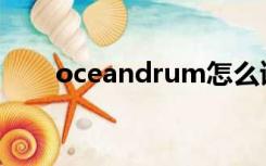 oceandrum怎么读（drum怎么读）