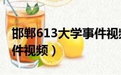 邯郸613大学事件视频（求613邯大主教楼事件视频）