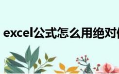 excel公式怎么用绝对值（excel公式怎么用）