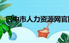 巴中市人力资源网官网（四川省巴中市人事网）