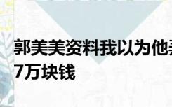 郭美美资料我以为他弄了几百万几千万弄她他7万块钱