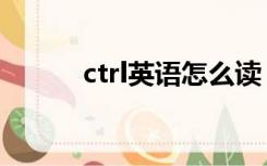 ctrl英语怎么读（ctrl英语读音）