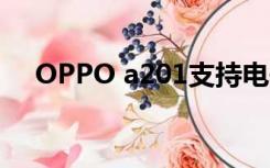 OPPO a201支持电信吗（oppo a201）