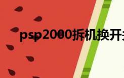 psp2000拆机换开关（psp2000拆机）